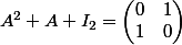 \normalsize  A^2+A+I_2=\begin{pmatrix}0&1\\1&0\\\end{pmatrix}